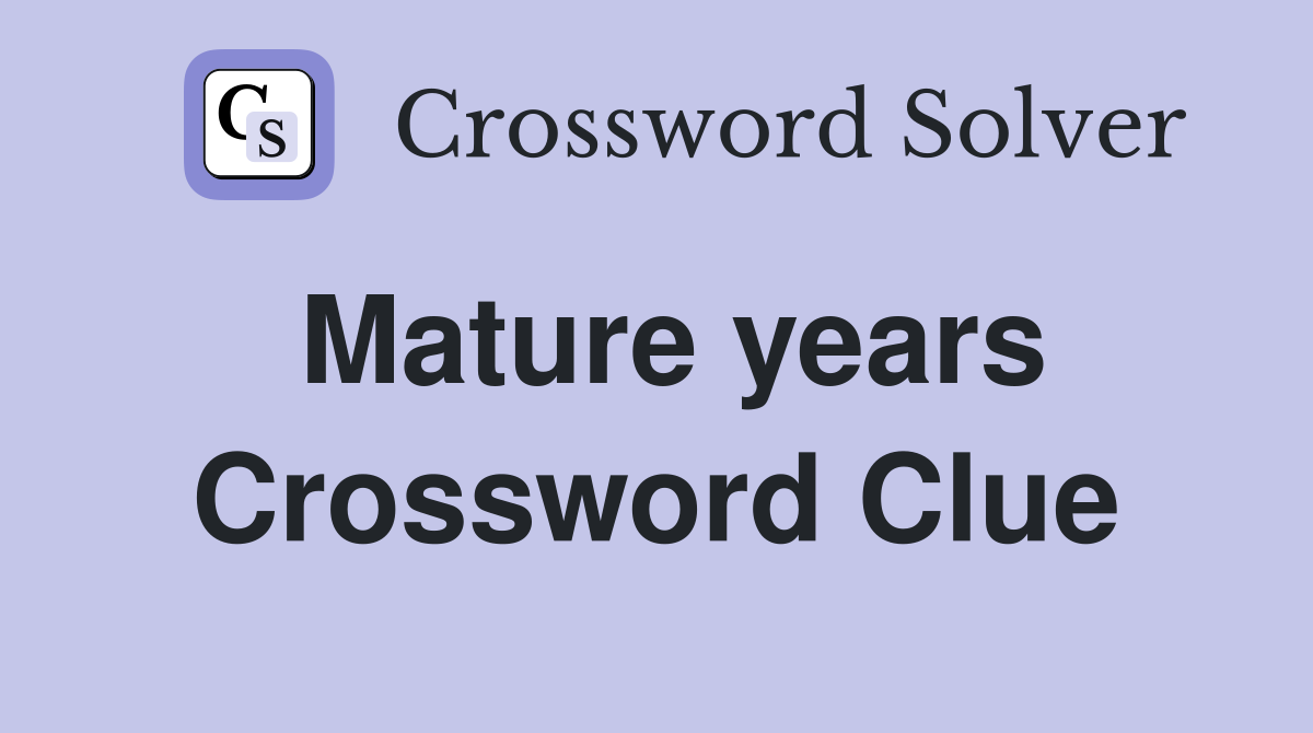Mature years Crossword Clue Answers Crossword Solver